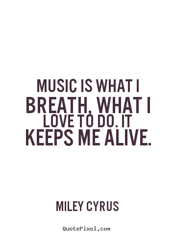 Quote about love - Music is what i breath, what i love to do. it keeps me alive.