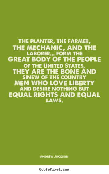 The planter, the farmer, the mechanic, and.. Andrew Jackson greatest love quotes