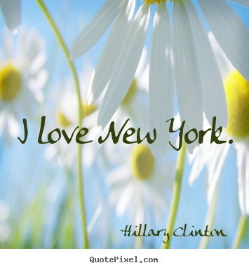 I love new york. Hillary Clinton top love quotes