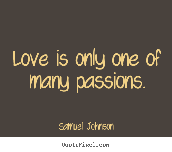Create graphic poster quotes about love - Love is only one of many passions.