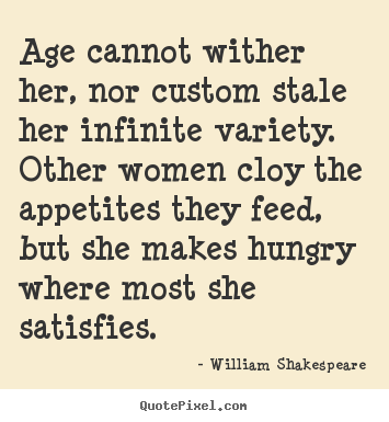 Love quote - Age cannot wither her, nor custom stale her infinite..