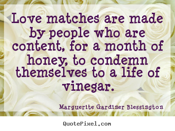 Love quotes - Love matches are made by people who are content, for a month..