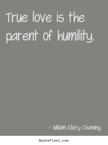 Love quotes - True love is the parent of humility.