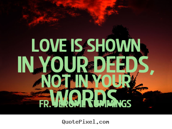 Fr. Jerome Cummings picture quotes - Love is shown in your deeds, not in your words. - Love quotes