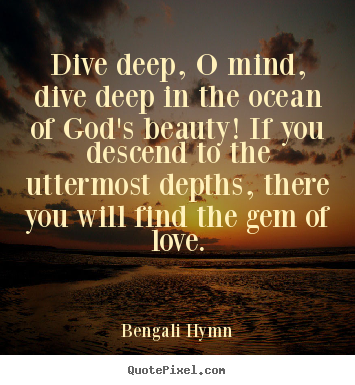 Bengali Hymn picture quotes - Dive deep, o mind, dive deep in the ocean of god's beauty! if you descend.. - Love quotes