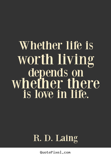 Love quotes - Whether life is worth living depends on whether..
