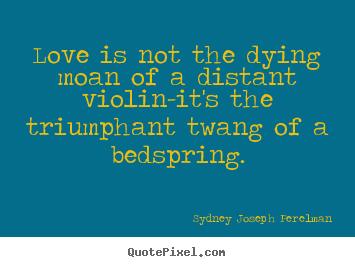 Make personalized picture quotes about love - Love is not the dying moan of a distant violin-it's..