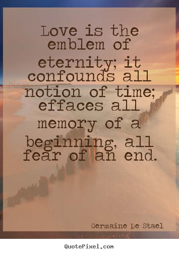 Germaine De Stael picture quote - Love is the emblem of eternity; it confounds all.. - Love quotes