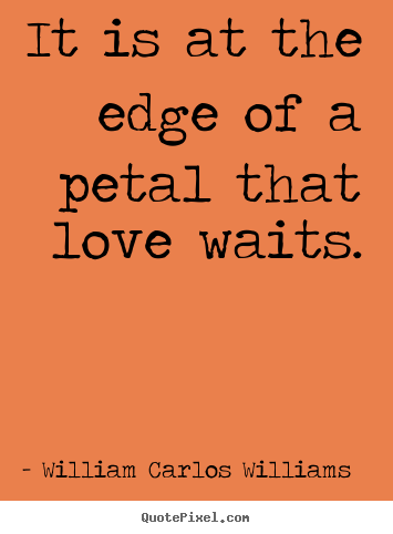 Make picture quotes about love - It is at the edge of a petal that love waits.