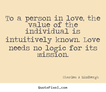 Quote about love - To a person in love, the value of the individual is intuitively known...