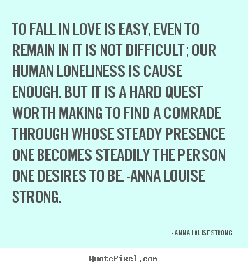 Create picture quote about love - To fall in love is easy, even to remain in it is not difficult; our..