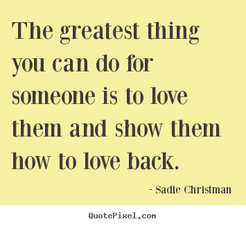 Love quotes - The greatest thing you can do for someone is..