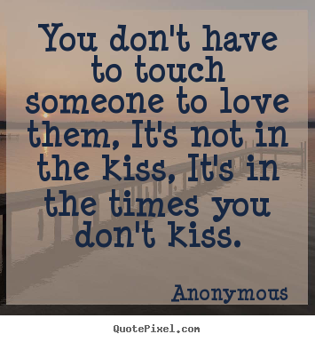 Create custom poster quotes about love - You don't have to touch someone to love them, it's not..