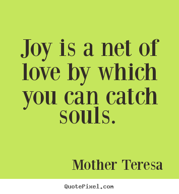 Quotes about love - Joy is a net of love by which you can catch souls.