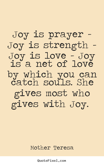 Quotes about love - Joy is prayer - joy is strength - joy is love - joy..