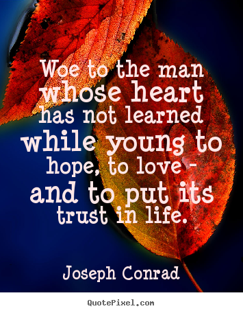 Quotes about love - Woe to the man whose heart has not learned while young to hope,..