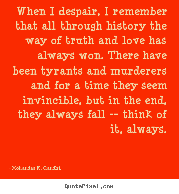 Make photo quotes about love - When i despair, i remember that all through history the way of truth..