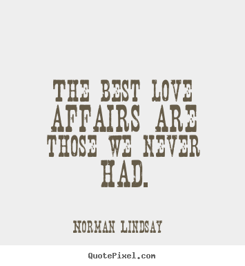 Quotes about love - The best love affairs are those we never had.