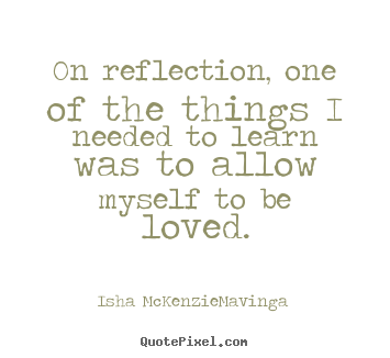 Design picture quotes about love - On reflection, one of the things i needed to learn was to allow..