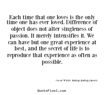 Love quotes - Each time that one loves is the only time one has..