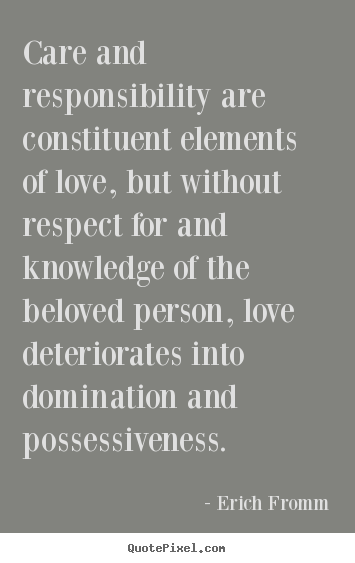 Quotes about love - Care and responsibility are constituent elements of love, but..