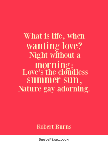 Love quote - What is life, when wanting love? night without a morning; love's..