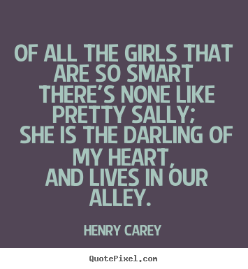 Of all the girls that are so smart there's none.. Henry Carey great love quote
