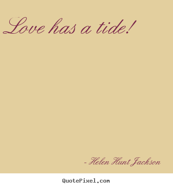 Diy picture quote about love - Love has a tide!