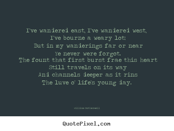 William Motherwell picture sayings - I've wandered east, i've wandered west, i've.. - Love quotes
