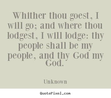 Love quotes - Whither thou goest, i will go; and where thou..