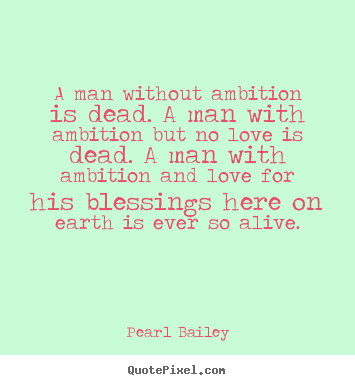 Create picture quote about love - A man without ambition is dead. a man with ambition but no love..