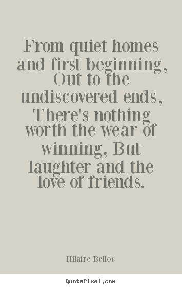 Quote about love - From quiet homes and first beginning, out to the undiscovered ends,..