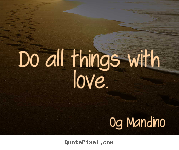 Love quotes - Do all things with love.