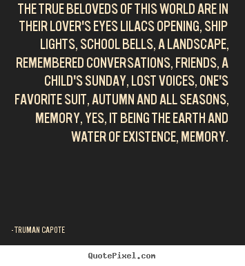 The true beloveds of this world are in their lover's.. Truman Capote top love quotes