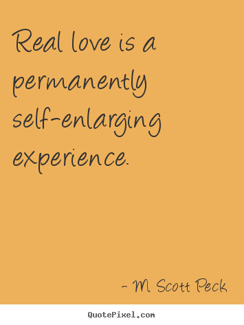 M. Scott Peck picture quotes - Real love is a permanently self-enlarging experience. - Love quotes