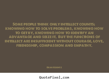 Quotes about love - Some people think only intellect counts: knowing..