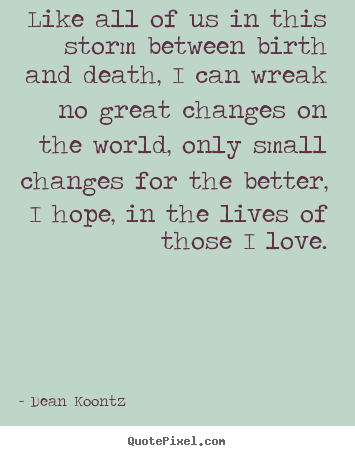 Quotes about love - Like all of us in this storm between birth and death, i can wreak..