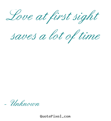 Unknown photo quotes - Love at first sight saves a lot of time - Love quotes