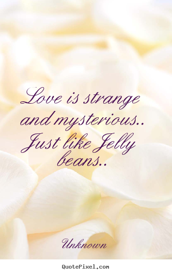 Make personalized image quote about love - Love is strange and mysterious.. just like jelly beans..
