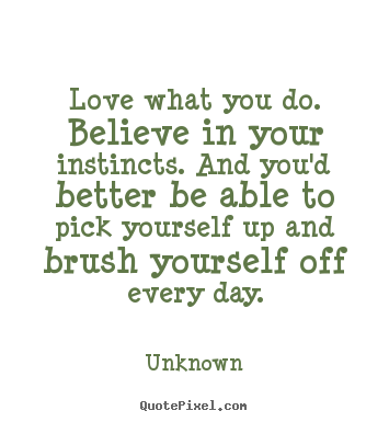Create graphic picture quote about love - Love what you do. believe in your instincts...
