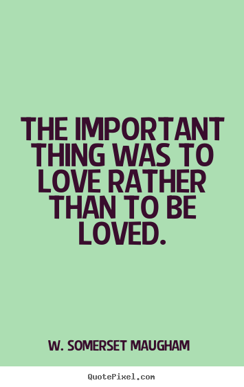 Make personalized poster quotes about love - The important thing was to love rather than to be..