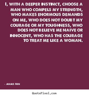 Quote about love - I, with a deeper instinct, choose a man who compels..