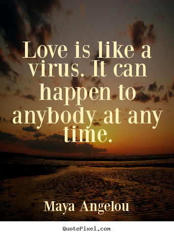 Design custom image quote about love - Love is like a virus. it can happen to anybody at any time.