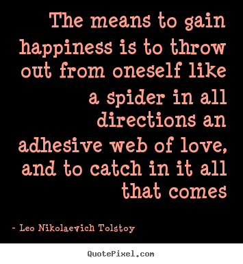 Leo Nikolaevich Tolstoy image quotes - The means to gain happiness is to throw out from oneself.. - Love quotes