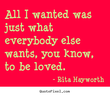Make personalized pictures sayings about love - All i wanted was just what everybody else..