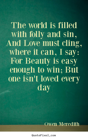 Owen Meredith picture quote - The world is filled with folly and sin, and love must cling, where.. - Love quotes