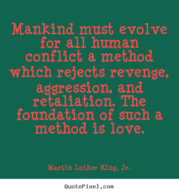 Love quotes - Mankind must evolve for all human conflict a method which rejects..
