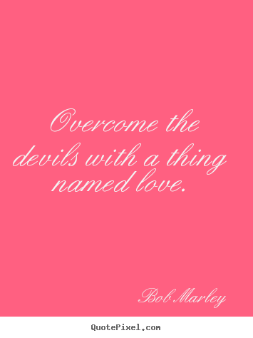 Create graphic poster quotes about love - Overcome the devils with a thing named love.