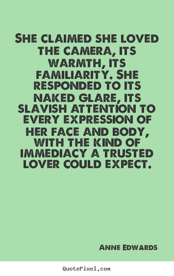 Customize picture quotes about love - She claimed she loved the camera, its warmth, its familiarity. she..