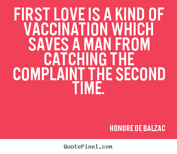 Quote about love - First love is a kind of vaccination which saves a man from catching the..